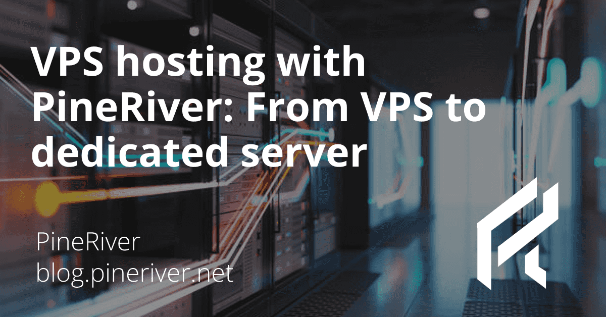 VPS Hosting with PineRiver: From VPS to Dedicated Server